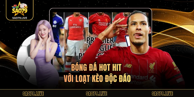 Bóng đá hot hit với loạt kèo độc đáo