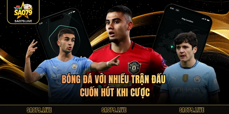Bóng đá với nhiều trận đấu cuốn hút khi cược