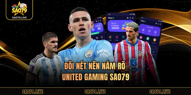 Đôi nét nên nắm rõ United Gaming Sao79