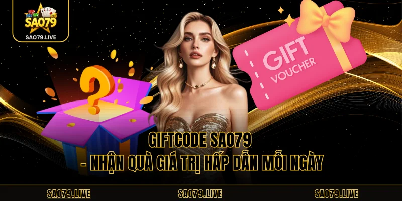 Giftcode Sao79 - Nhận Quà Giá Trị Hấp Dẫn Mỗi Ngày