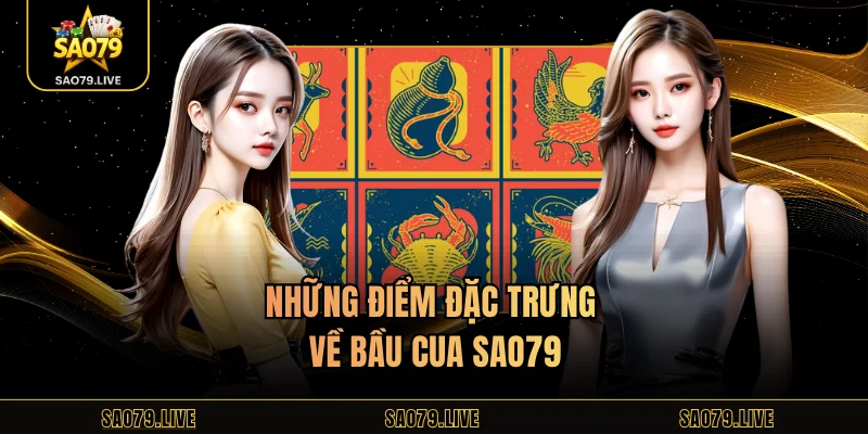 Những điểm đặc trưng về Bầu Cua Sao79