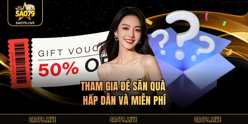 Tham gia để săn quà hấp dẫn và miễn phí