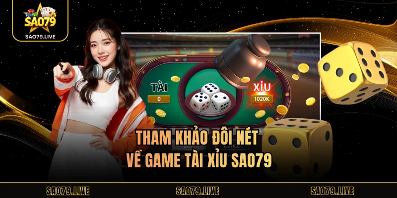 Tham khảo đôi nét về game tài xỉu Sao79
