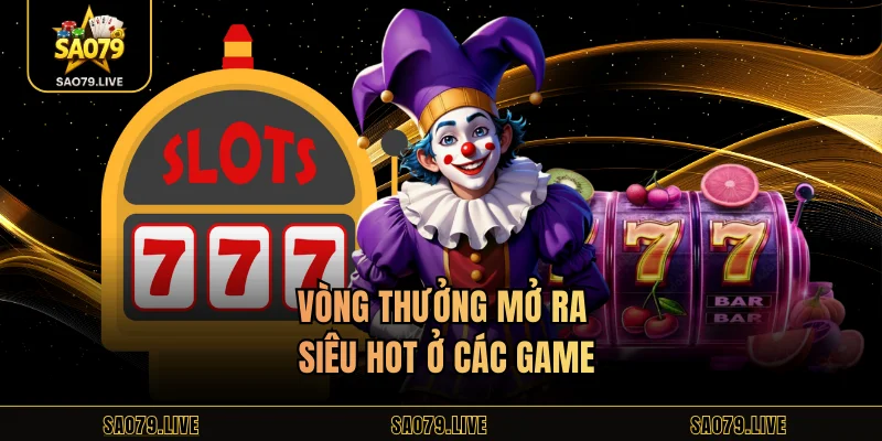 Vòng thưởng mở ra siêu hot ở các game